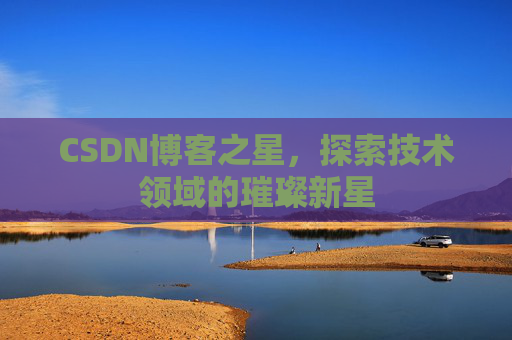 CSDN博客之星，探索技术领域的璀璨新星